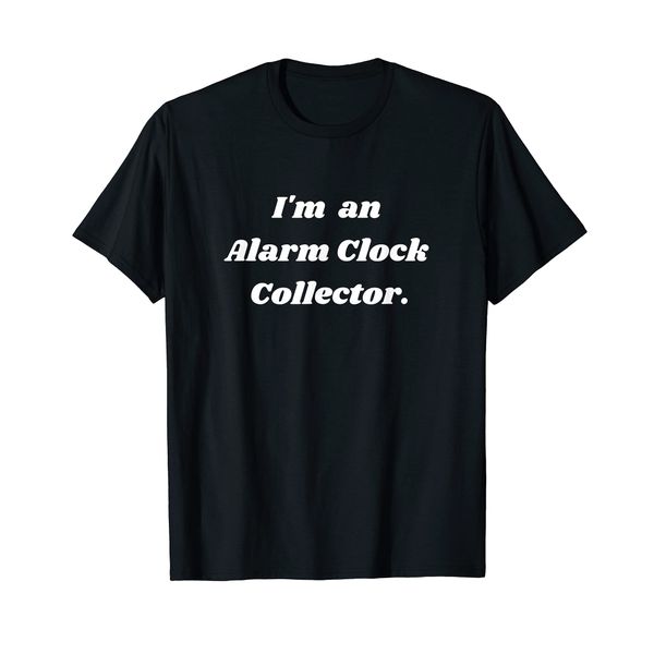 I'm an Alarm Clock collector. T-Shirt