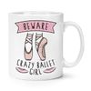 Beware Crazy Ballet Girl 10oz Mug Cup