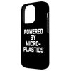 Powered By Microplastics - Funny Saying Sarcastic Novelty Case for iPhone 14 Pro