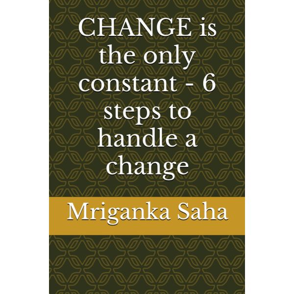 CHANGE is the only constant - 6 steps to handle a change (Self management & development)