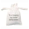 Flox Creative White Organic Medium Drawstring Pouch You Inspire my Inner Serial Killer