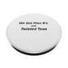 We got plan B's and Twisted Teas PopSockets Standard PopGrip