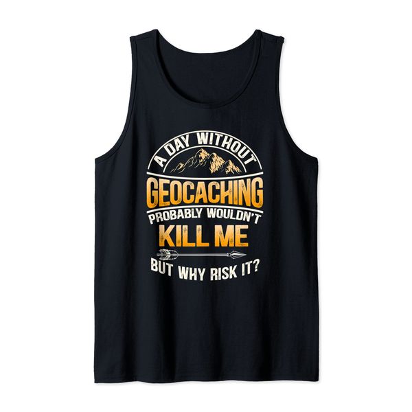A Day Without Geocaching - Funny Geocaching Tank Top