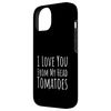 iPhone 14 I Love You From My Head Tomatoes Case