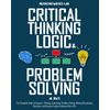 Critical Thinking, Logic & Problem Solving: The Complete Guide to Superior Thinking, Systematic Problem Solving, Making Outstanding Decisions, and Uncover Logical Fallacies Like a Pro