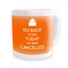 Go Back To Bed Today Has Been Cancelled Mug (orange)