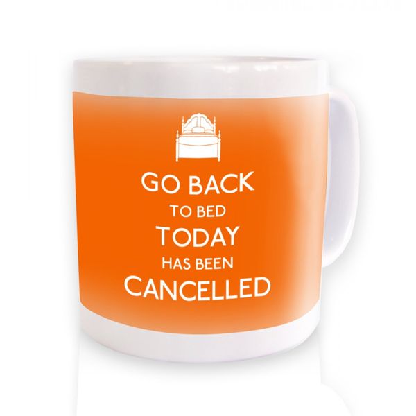Go Back To Bed Today Has Been Cancelled Mug (orange)