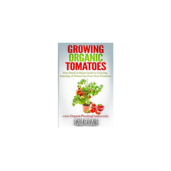 【预订】Growing Organic Tomatoes: Your Seeds to Sauce Guide to Growing, Canning, & Preserving Your Own Tomatoes