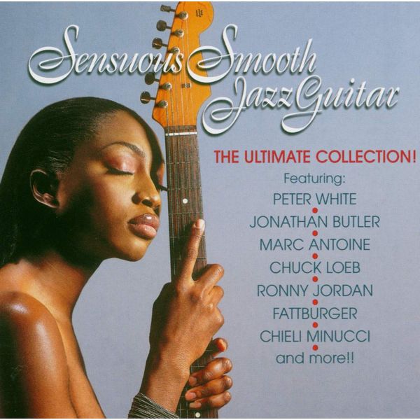 Sensuous Smooth Jazz Guitar: The Ultimate Collection