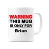 WeDoMugs Warning This Mug is ONLY for Brian - Ceramic 11oz Coffee Tea Gift Mug Cup