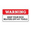 Warning Keep Your Dick Beaters Off My Tools Bumper Sticker Vinyl Decal 3"x 6"