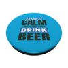 Keep Calm and Drink a Beer PopSockets Standard PopGrip