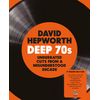 David Hepworth: Deep 70s – Underrated Cuts From A Misunderstood Decade