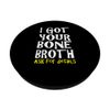I Got Your Bone Broth Women's Men's Funny PopSockets Swappable PopGrip