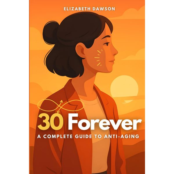 30 Forever: A Complete Guide to Anti-Aging
