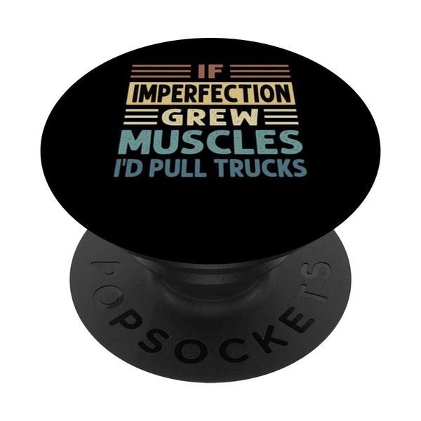 If Imperfection Grew Muscles - I'd Pull Trucks - Funny PopSockets Swappable PopGrip