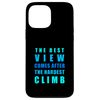 The Best View Comes After The Hardest Climb Case for iPhone 13 Pro Max