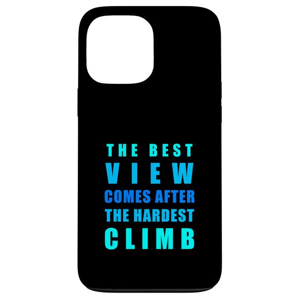 The Best View Comes After The Hardest Climb Case for iPhone 13 Pro Max