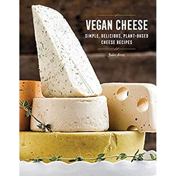 Vegan Cheese : Simple, Delicious Plant-Based Recipes Hardcover Ju