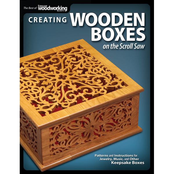 Creating Wooden Boxes on the Scroll Saw: Patterns and Instructions for Jewelry, Music, and Other Keepsake Boxes (Fox Chapel Publishing) 25 Fun Projects (The Best of Scroll Saw Woodworking & Crafts)