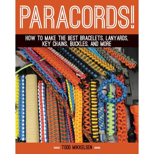 Paracord!: How to Make the Best Bracelets, Lanyards, Key Chains, Buckles, and More