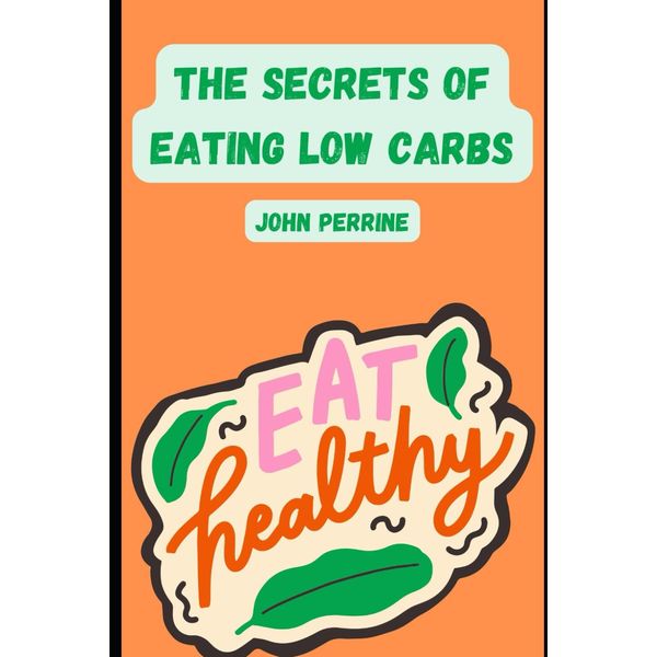 The Secrets of Eating Low Carbs