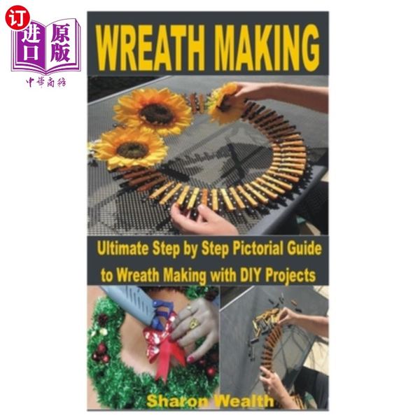 海外直订Wreath Making: Ultimate Step by Step Pictorial Guide to Wreath Making with DIY Projects 花环制作:...