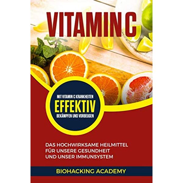 Vitamin C: Das hochwirksame Heilmittel für unsere Gesundheit und unser Immunsystem. Mit Vitamin C Krankheiten effektiv bekämpfen und vorbeugen.