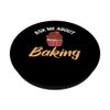 Ask me about Baking Cooking Baking Baker PopSockets Standard PopGrip