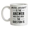 Model Aircraft is The Answer - 10oz - Ceramic Mug for Coffee/Tea