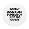 Instant Loom Fixer Supervisor Just Add Coffee PopSockets Swappable PopGrip