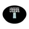 I Support Fridge Users Refrigerators Cold Food Home Storage PopSockets Swappable PopGrip