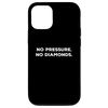 No pressure, no diamonds Funny Case for iPhone 12/12 Pro