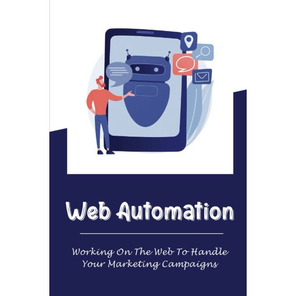 Web Automation: Working On The Web To Handle Your Marketing Campaigns