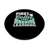 First Coffee Then Machine Learning Artificial Intelligence PopSockets Standard PopGrip