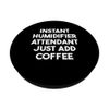 Instant Humidifier Attendant Just Add Coffee PopSockets Swappable PopGrip