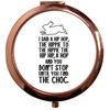 Flox Creative Rose Gold Circle Compact Mirror Don't Stop Until you Find the Choc