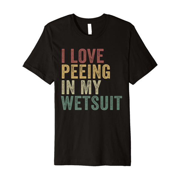 I Love Peeing In My Wetsuit Funny Scuba Diving Surfer Premium T-Shirt