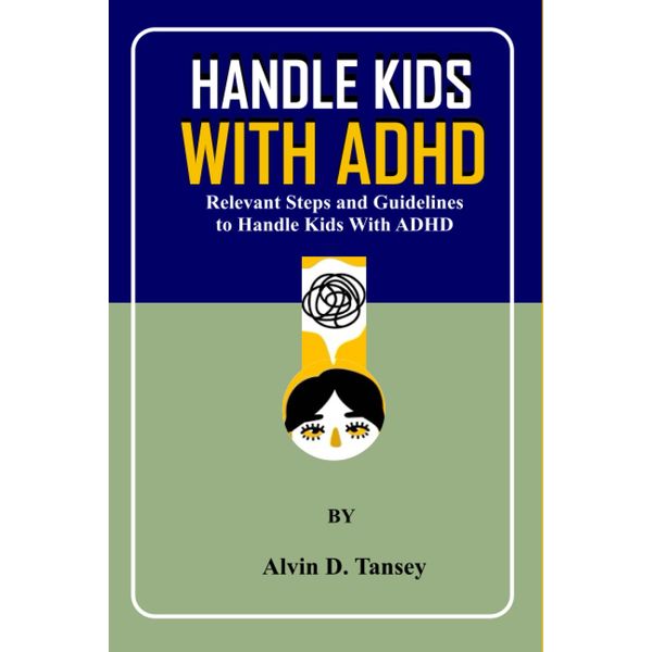 HANDLE KIDS WITH ADHD: Relevant steps and guidelines to handle kids with ADHD