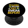 Measure Measure Cut Swear Repeat Woodworking PopSockets Swappable PopGrip