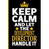 Keep Calm And Let The DEVELOPMENT DIRECTOR Handle It: Funny DEVELOPMENT DIRECTOR Gift Idea, 6*9, 100 pages, Notebook for DEVELOPMENT DIRECTOR