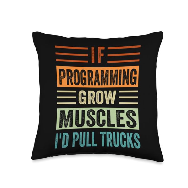 If Programming Grow Muscles - I'd Pull Trucks Throw Pillow