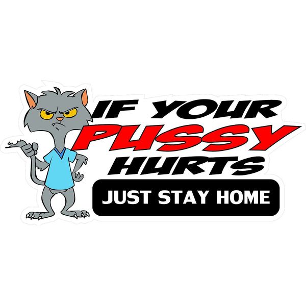 (6 PACK) If Your Pussy Hurts Just Stay Home vinyl Hard Hat Helmet decal - size: 3" X 1.5" - Hard Hat, Helmet, Windows, Walls, Bumpers, Laptop, Lockers, etc.