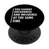 You Can't Antagonize and Influence Quote Influence Saying PopSockets Swappable PopGrip