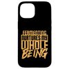 Fermentation Wellness – Fermenting Nurtures My Whole Being Case for iPhone 15