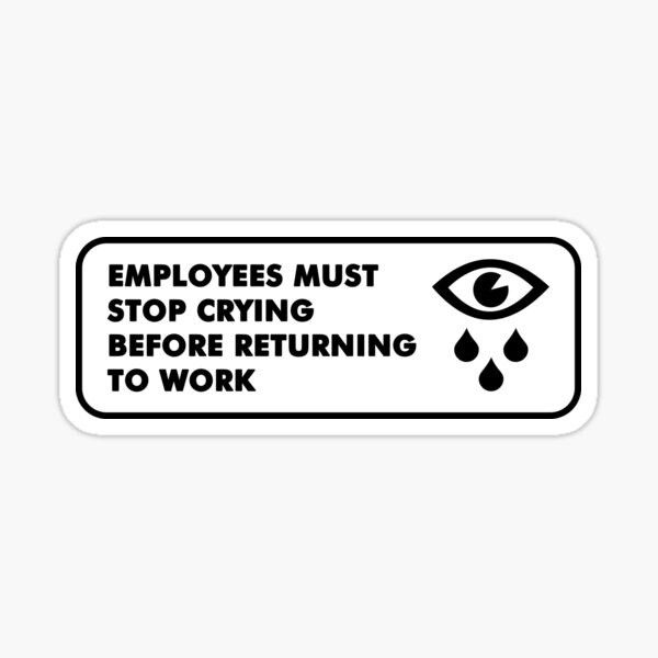 (5) employees must stop crying before returning to work super joke funny Sticker