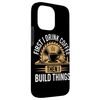First Drink Coffee Then Build Things Woodworker Woodworking Case for iPhone 14 Pro Max