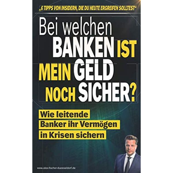 Bei welchen Banken ist mein Geld noch sicher?: Wie leitende Banker ihr Geld in Krisen sichern - "6 Tipps von Insidern, die Du heute ergreifen solltest" (Krisen-Toolbox, Band 1)