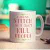I Cross Stitch So I Don't Kill People Mug - 11oz Ceramic Cup