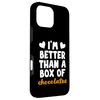iPhone 16 Pro Max I'M BETTER THAN A BOX OF CHOCOLATES Smartphone Case